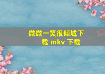 微微一笑很倾城下载 mkv 下载